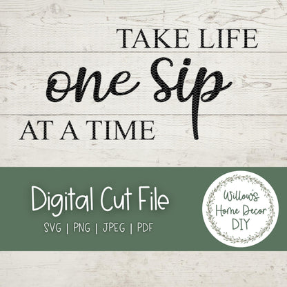 Take Life One Sip At A Time SVG - Wine Sign - Alcohol Quote - Bar Sign - SVG Cut Files - Silhouette Cricut Laser Glowforge