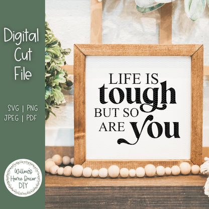 Life Is Tough But So Are You - Inspirational Signs - Positive Affirmations - Digital Cut File