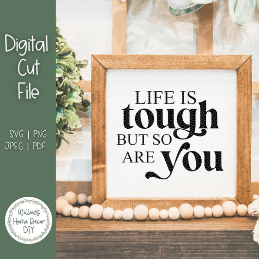 Life Is Tough But So Are You - Inspirational Signs - Positive Affirmations - Digital Cut File